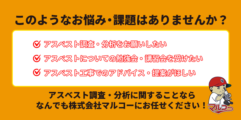 このようなお悩み・課題はありませんか？アスベスト調査・分析をお願いしたい。アスベストについての勉強会・講習会を受けたい。アスベスト工事でのアドバイス・提案がほしい。