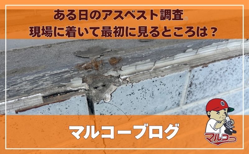 ある日のアスベスト調査。 現場に着いて最初に見るところは?